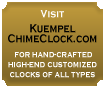Visit KuempelChimeClock.com for hand-crafted high-end customized clocks  of all types